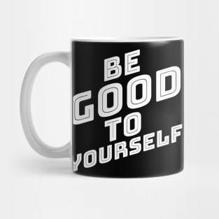 Be Good To Yourself. A Self Love, Self Confidence Quote. Mug